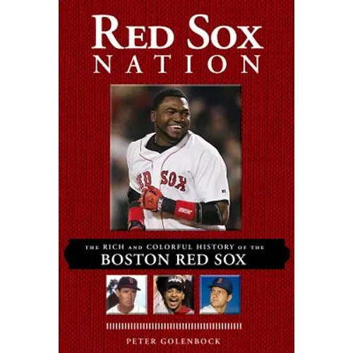 Red Sox Nation: The Rich and Colorful History of the Boston Red Sox