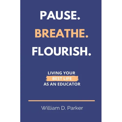 Pause. Breathe. Flourish.: Living Your Best Life as an Educator