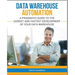 Data Warehouse Automation: A Pragmatic Guide to the Easiest and Fastest Development of Your Data Warehouse