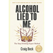 Alcohol Lied to Me: The Intelligent Way to Escape Alcohol Addiction