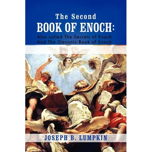 The Second Book of Enoch: 2 Enoch Also Called the Secrets of Enoch and the Slavonic Book of Enoch