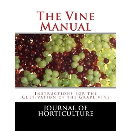 The Vine Manual: Instructions for the Cultivation of the Grape Vine