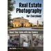 Real Estate Photography for Everybody: Boost Your Sales with Any Camera