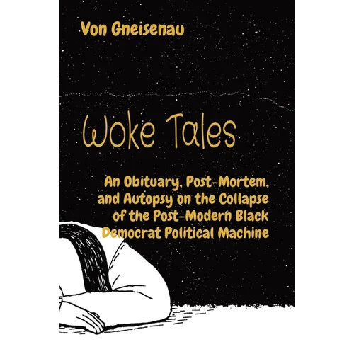 Woke Tales: An Obituary, Post-Mortem, and Autopsy on the Collapse of the Post-Modern Black Democrat Political Machine