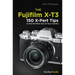 The Fujifilm X-T3: 120 X-Pert Tips to Get the Most Out of Your Camera