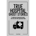 True Hospital Ghost Stories: A collection of paranormal events from the staff who experienced them