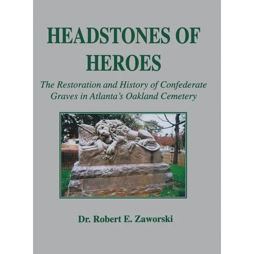 Headstones of Heroes: The Restoration and History of Confederate Graves in Atlanta's Oakland Cemetery