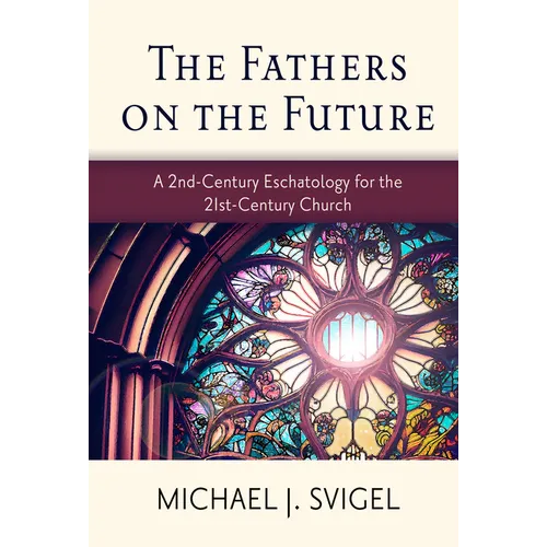 The Fathers on the Future: A 2nd-Century Eschatology for the 21st-Century Church