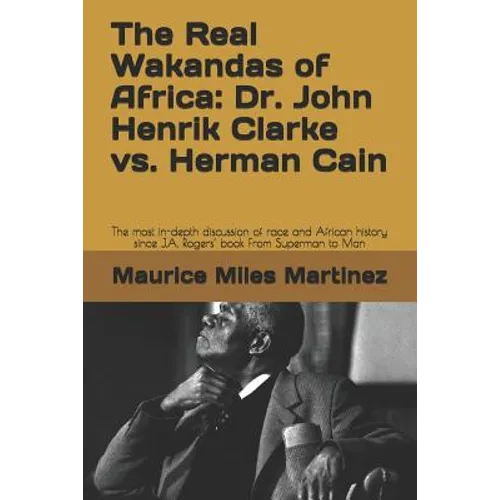 The Real Wakandas of Africa: Dr. John Henrik Clarke vs. Herman Cain: The most in-depth discussion of race and African history since J.A. Rogers' bo