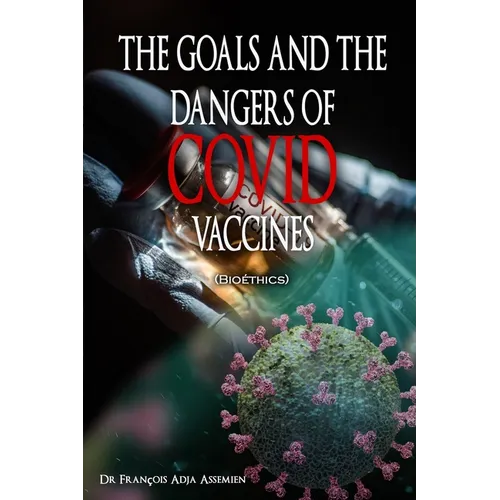 THE GOALS AND THE DANGERS OF COVID VACCINES (Bio騁hics)