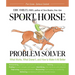 The Sport Horse Problem Solver: What Works, What Doesn't, and How to Make It All Better
