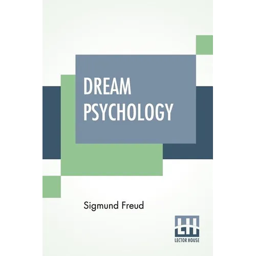 Dream Psychology: Psychoanalysis For Beginners. Authorized English Translation By Montague David Eder With An Introduction By André Trid
