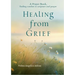 Healing from Grief: A Prayer Book: Finding Comfort in Scripture and Prayer