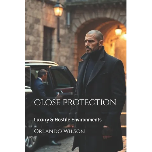 Close Protection: Luxury & Hostile Environments