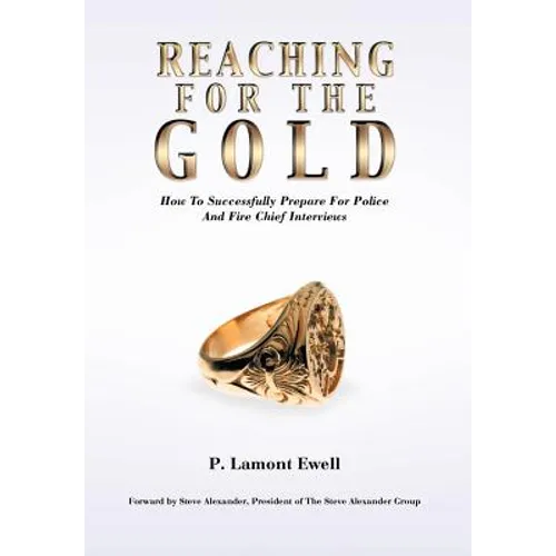 Reaching For The Gold: How To Successfully Prepare For Police And Fire Chief Interviews