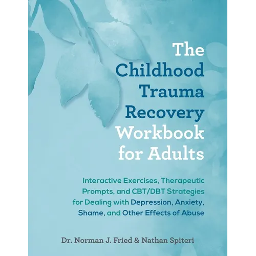 The Childhood Trauma Recovery Workbook for Adults: Interactive Exercises, Therapeutic Prompts, and Cbt/Dbt Strategies for Dealing with Depression, Anx