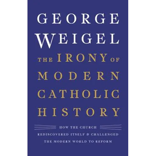 The Irony of Modern Catholic History: How the Church Rediscovered Itself and Challenged the Modern World to Reform