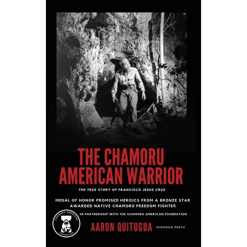 The Chamoru American Warrior: The Medal of Honor Promise, Guam's Liberation, and the Legacy of the Chamoru People.