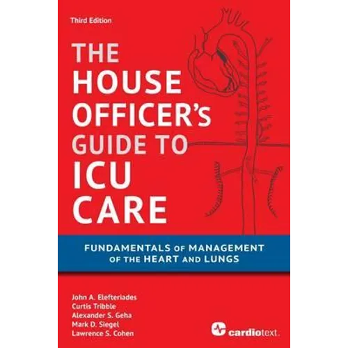 House Officer's Guide to ICU Care: Fundamentals of Management of the Heart and Lungs