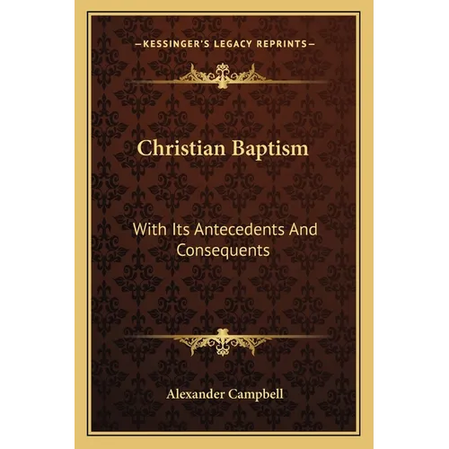 Christian Baptism: With Its Antecedents And Consequents