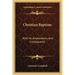 Christian Baptism: With Its Antecedents And Consequents