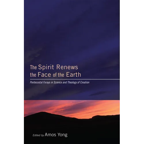 The Spirit Renews the Face of the Earth: Pentecostal Forays in Science and Theology of Creation - Paperback