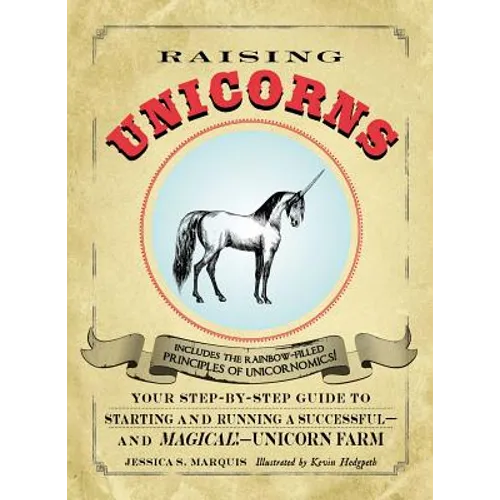 Raising Unicorns: Your Step-By-Step Guide to Starting and Running a Successful - And Magical! - Unicorn Farm