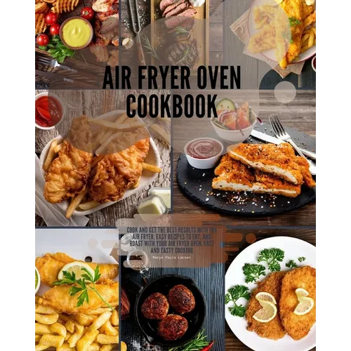 Air Fryer Oven Cookbook: Cook and get the best results with the air fryer. Easy Recipes to Fry, and Roast with your Air Fryer Oven. Fast and ta