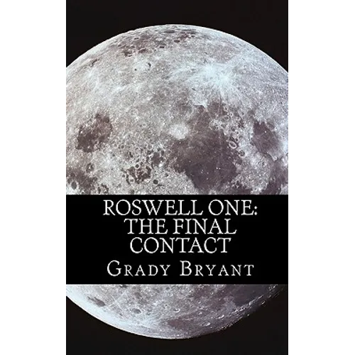 Roswell One: The Final Contact: Read the never before told story of what happened in the New Mexico desert in 1945 and then again in 1995.