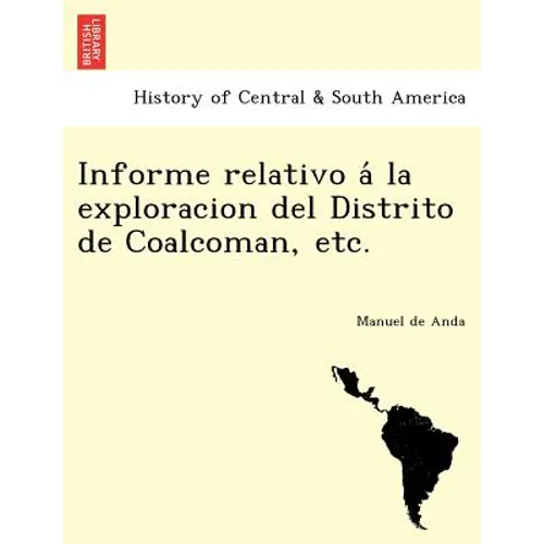 Informe relativo á la exploracion del Distrito de Coalcoman, etc.