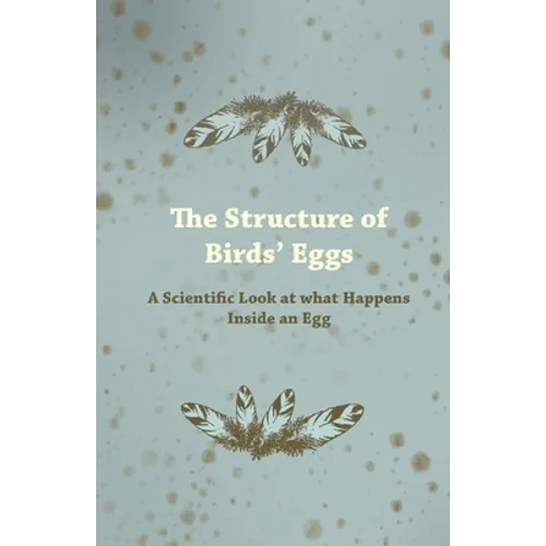The Structure of Birds' Eggs - A Scientific Look at what Happens Inside an Egg