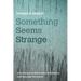 Something Seems Strange: Critical Essays on Christianity, Public Policy, and Contemporary Culture