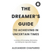 The Dreamer's Guide to Achieving in Uncertain Times