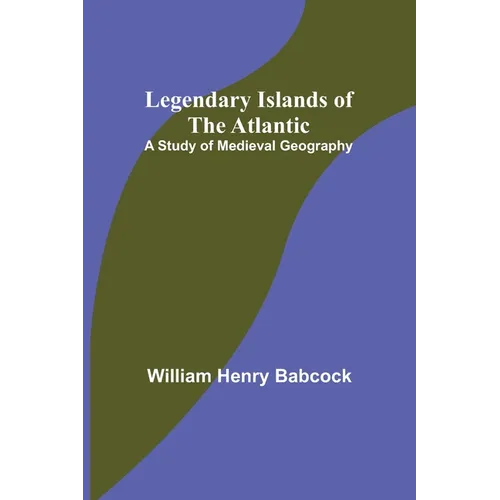 Legendary Islands of the Atlantic: A Study of Medieval Geography