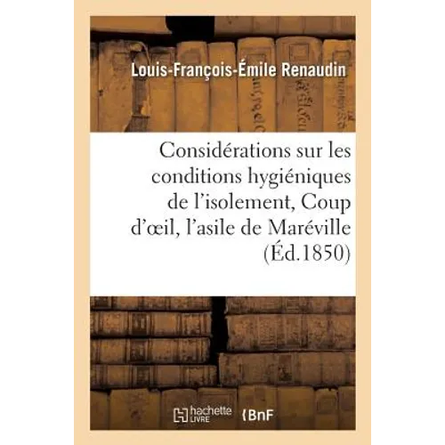 Considérations Sur Les Conditions Hygiéniques de l'Isolement, Ou Coup d'Oeil Sur l'Asile: de Maréville En 1850