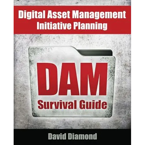 DAM Survival Guide: Digital Asset Management Initiative Planning