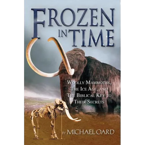 Frozen in Time: Woolly Mammoths, the Ice Age, and the Biblical Key to Their Secrets