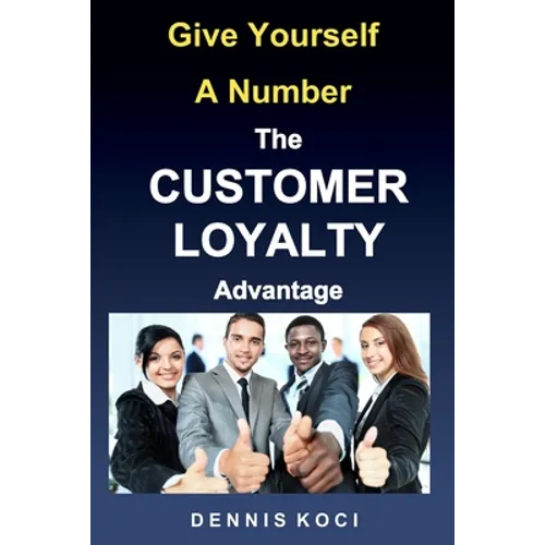 Give Yourself A Number-The CUSTOMER LOYALTY Advantage: "Want better customer outcomes? It's as easy as counting to 10"