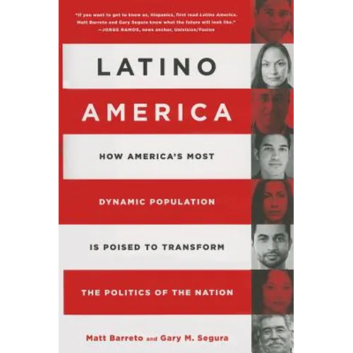 Latino America: How America's Most Dynamic Population Is Poised to Transform the Politics of the Nation