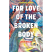 For Love of the Broken Body: A Spiritual Memoir