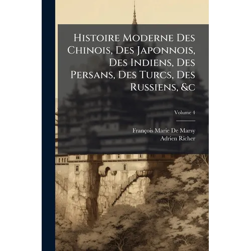 Histoire Moderne Des Chinois, Des Japonnois, Des Indiens, Des Persans, Des Turcs, Des Russiens, &c: Pour Servir De Suite À L'histoire Ancienne De M. R