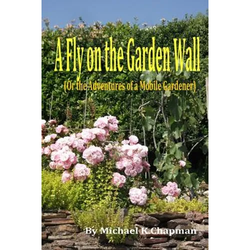 A Fly on the Garden Wall: (Or the Adventures of a Mobile Gardener)