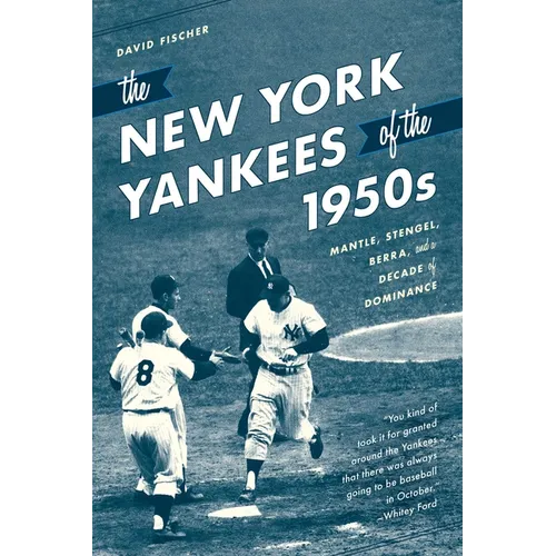 The New York Yankees of the 1950s: Mantle, Stengel, Berra, and a Decade of Dominance