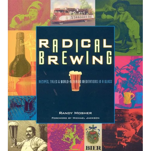 Radical Brewing: Recipes, Tales and World-Altering Meditations in a Glass