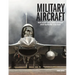 Military Aircraft: World's Greatest Fighters, Bombers and Transport Aircraft from World War I to the Present