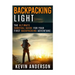 Backpacking Light: The Ultimate Survival Guide For Your First Backpacking Adventure