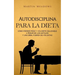 Autodisciplina para la dieta: Cómo perder peso y volverte saludable a pesar de los antojos y una débil fuerza de voluntad