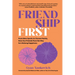 Friendship First: From New Sparks to Chosen Family, How Our Friends Pave the Way for Lifelong Happiness