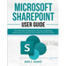 Microsoft Sharepoint User Guide: The Ultimate Handbook for Storing, Organizing, Sharing and Accessing Information from any Device