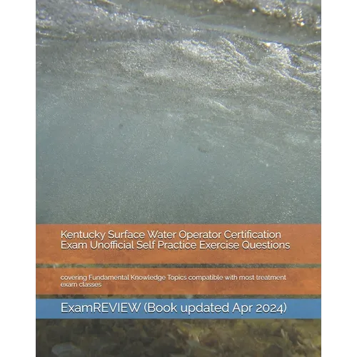 Kentucky Surface Water Operator Certification Exam Unofficial Self Practice Exercise Questions: covering Fundamental Knowledge Topics compatible with